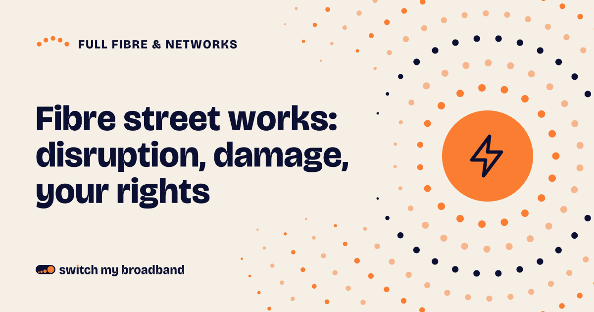 Fibre street works: disruption, damage, your rights