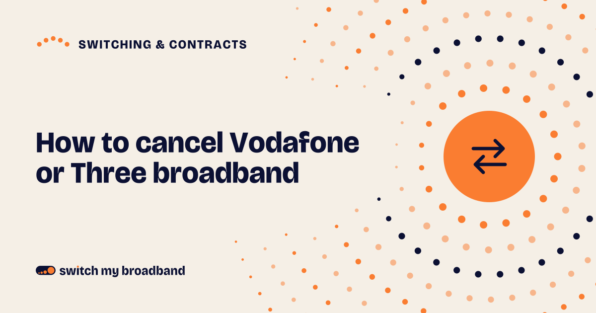 How to cancel Vodafone or Three broadband